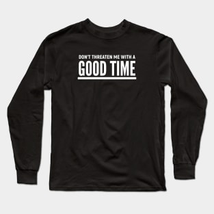 Don't Threaten Me With A Good Time Long Sleeve T-Shirt